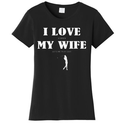 I Love It When My Wife Lets Me Play Golf Funny Women's T-Shirt