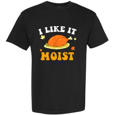 I Like It Moist Funny Thanksgiving Costume Turkey Leg Day Funny Gift Garment-Dyed Heavyweight T-Shirt