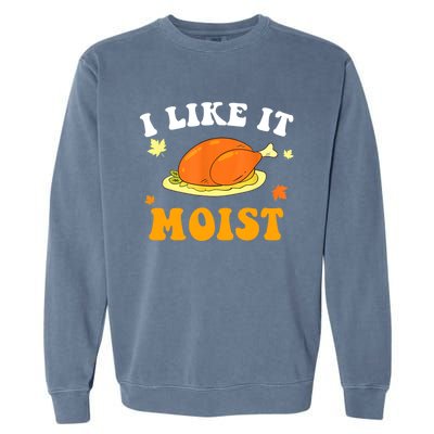 I Like It Moist Funny Thanksgiving Costume Turkey Leg Day Funny Gift Garment-Dyed Sweatshirt