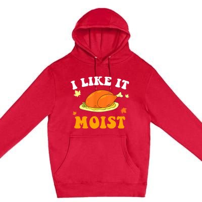 I Like It Moist Funny Thanksgiving Costume Turkey Leg Day Funny Gift Premium Pullover Hoodie