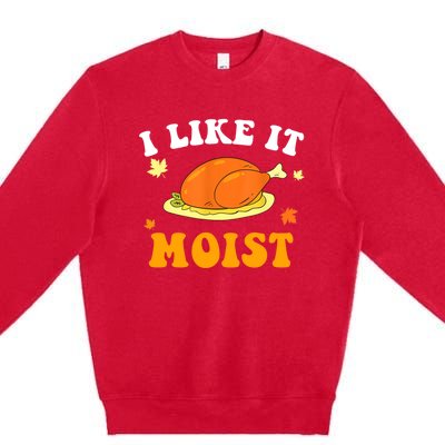 I Like It Moist Funny Thanksgiving Costume Turkey Leg Day Funny Gift Premium Crewneck Sweatshirt