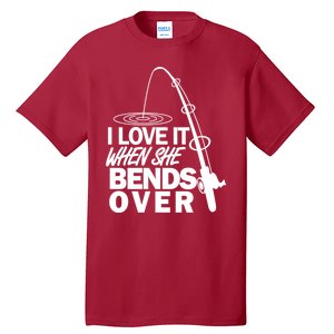 I Love It When She Bends Over Funny Fishing Tall T-Shirt