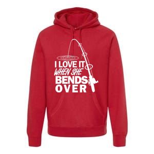 I Love It When She Bends Over Funny Fishing Premium Hoodie