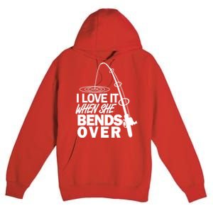 I Love It When She Bends Over Funny Fishing Premium Pullover Hoodie