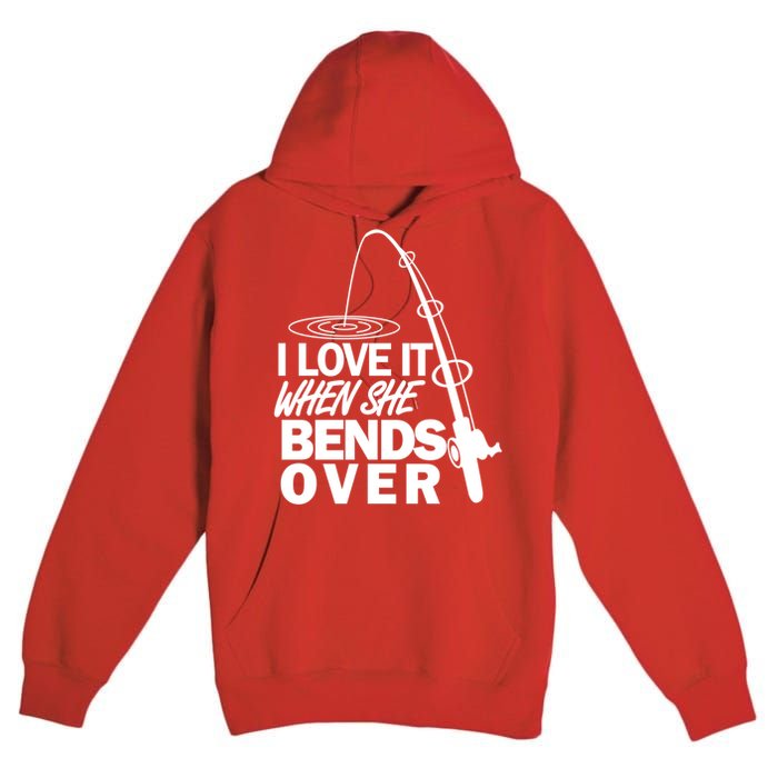 I Love It When She Bends Over Funny Fishing Premium Pullover Hoodie