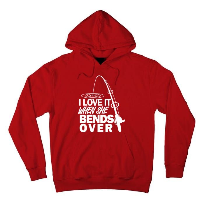 I Love It When She Bends Over Funny Fishing Tall Hoodie