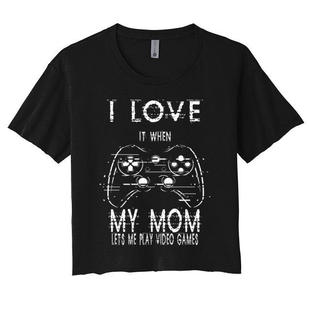 I Love It When My Mom Lets Me Play Video Games Sarcastic Cute Gift Crop Top