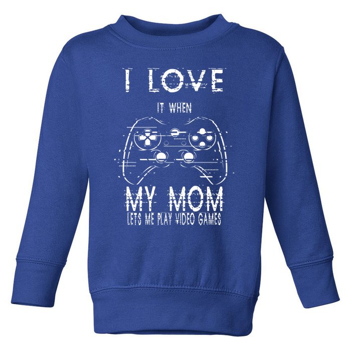 I Love It When My Mom Lets Me Play Video Games Sarcastic Cute Gift Toddler Sweatshirt