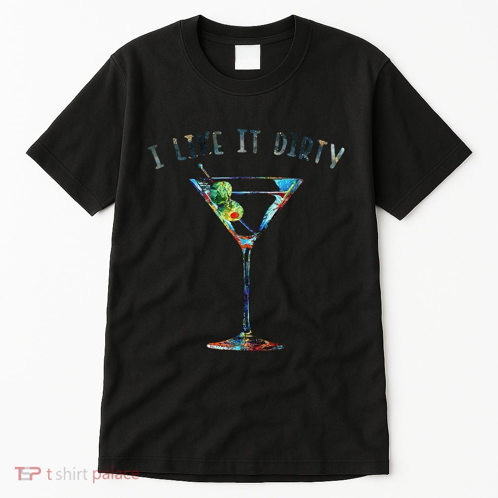 I Like It Dirty Funny Dirty Martini Glass Women Gifts Tall T-Shirt