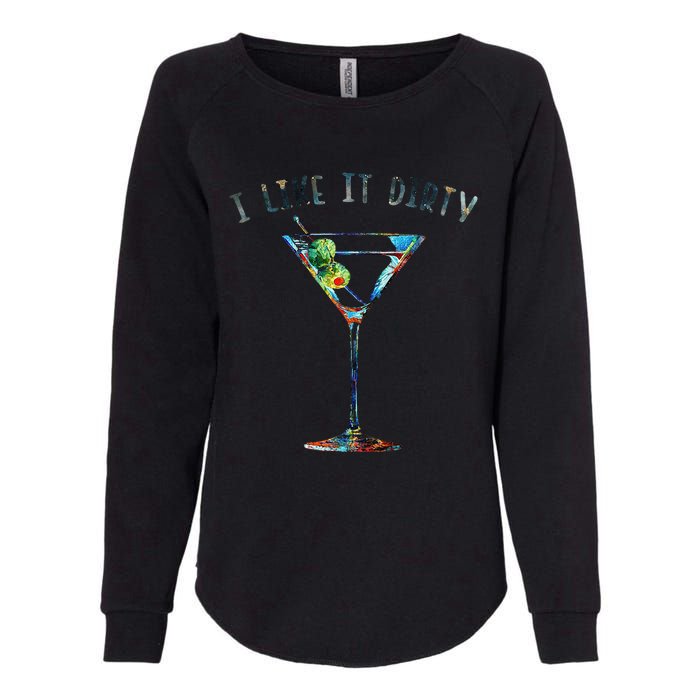 I Like It Dirty Funny Dirty Martini Glass Women Gifts Womens California Wash Sweatshirt