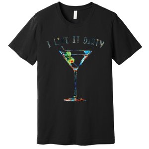 I Like It Dirty Funny Dirty Martini Glass Women Gifts Premium T-Shirt