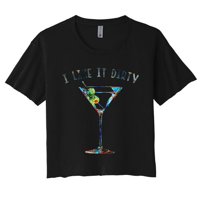 I Like It Dirty Funny Dirty Martini Glass Women Gifts Women's Crop Top Tee