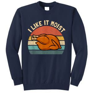 I Like It Moist Thanksgiving Costume Turkey Tall Sweatshirt