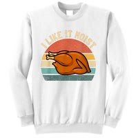 I Like It Moist Thanksgiving Costume Turkey Sweatshirt