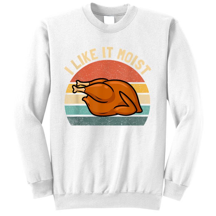 I Like It Moist Thanksgiving Costume Turkey Sweatshirt