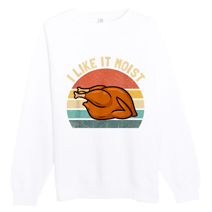 I Like It Moist Thanksgiving Costume Turkey Premium Crewneck Sweatshirt