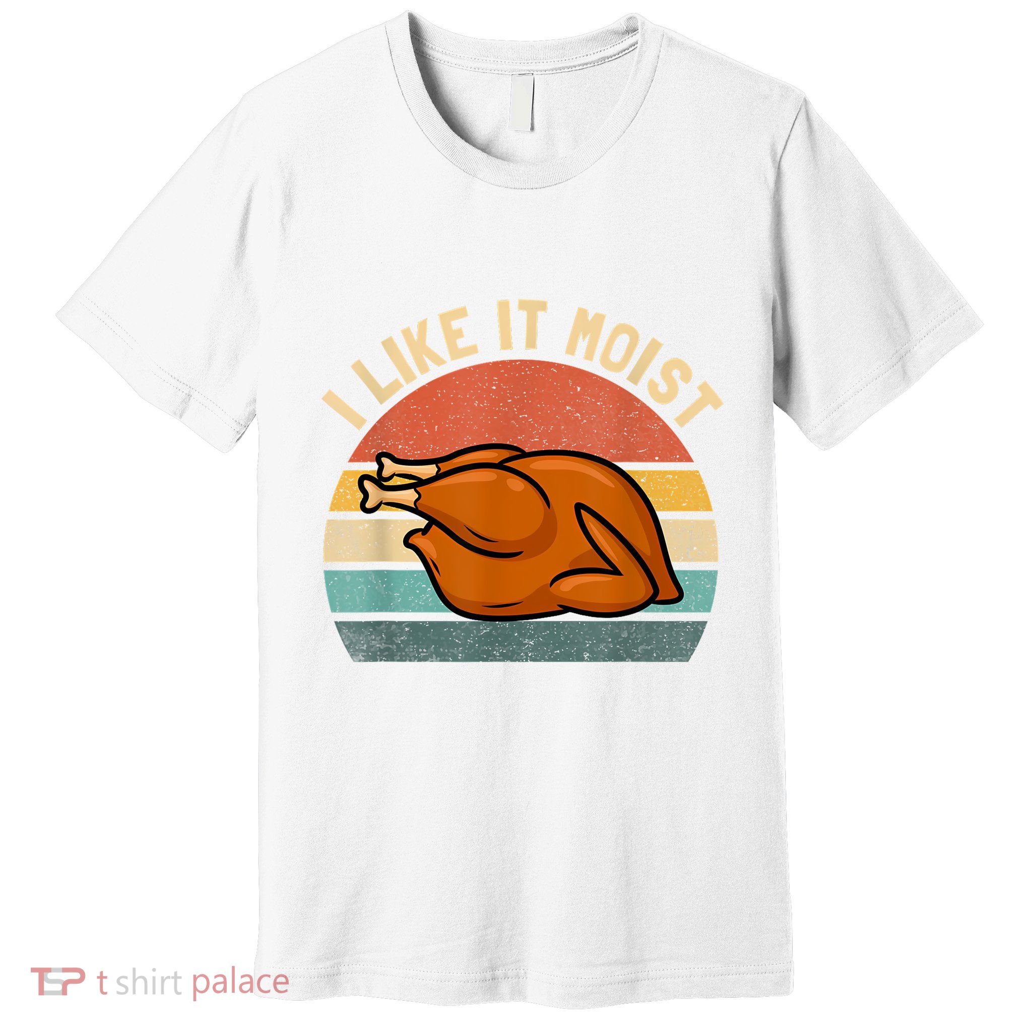 I Like It Moist Thanksgiving Costume Turkey Premium T-Shirt