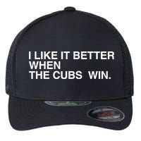 I Like It Better When The Cubs Win Flexfit Unipanel Trucker Cap