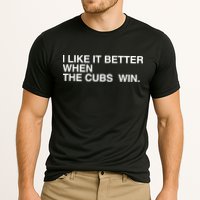 I Like It Better When The Cubs Win Performance Shirt