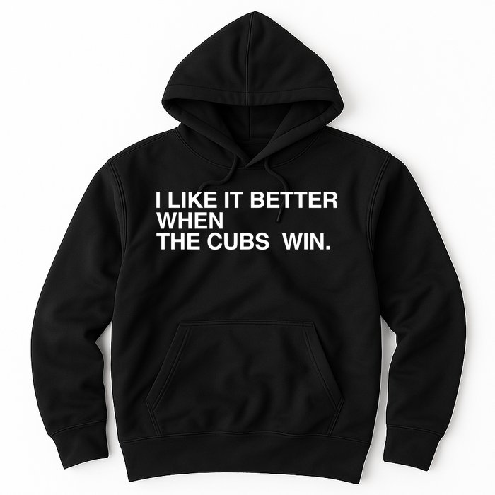 I Like It Better When The Cubs Win Hoodie