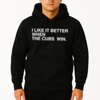 I Like It Better When The Cubs Win Hoodie