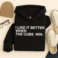 I Like It Better When The Cubs Win Hoodie