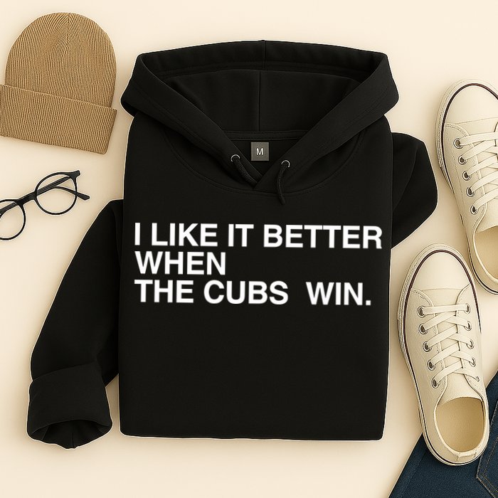 I Like It Better When The Cubs Win Hoodie