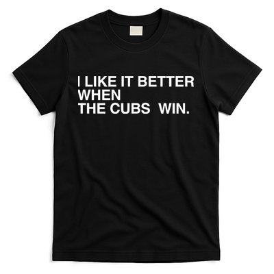 I Like It Better When The Cubs Win T-Shirt