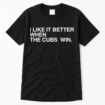 I Like It Better When The Cubs Win Tall T-Shirt