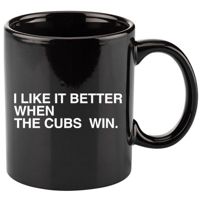 I Like It Better When The Cubs Win 11oz C Handle Ceramic Mug