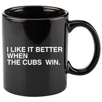 I Like It Better When The Cubs Win 11oz C Handle Ceramic Mug