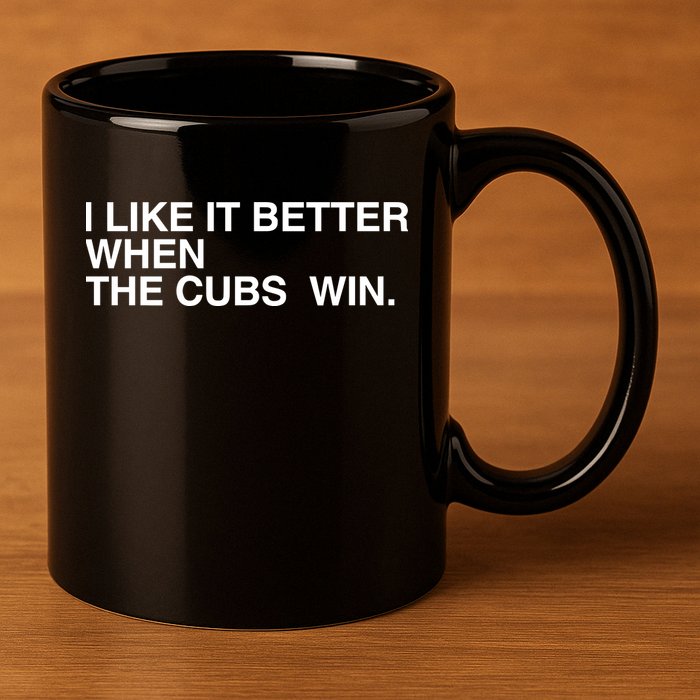 I Like It Better When The Cubs Win 11oz C Handle Ceramic Mug