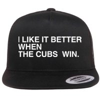 I Like It Better When The Cubs Win Flatbill Hat