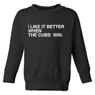 I Like It Better When The Cubs Win Toddler Sweatshirt