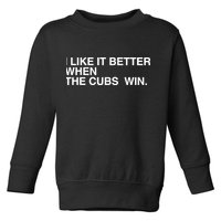 I Like It Better When The Cubs Win Toddler Sweatshirt