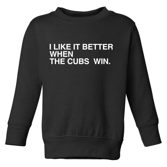 I Like It Better When The Cubs Win Toddler Sweatshirt