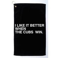 I Like It Better When The Cubs Win Golf Towel