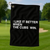I Like It Better When The Cubs Win Golf Towel