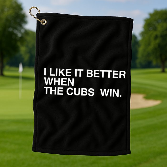 I Like It Better When The Cubs Win Golf Towel