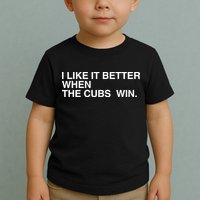 I Like It Better When The Cubs Win Toddler T-Shirt