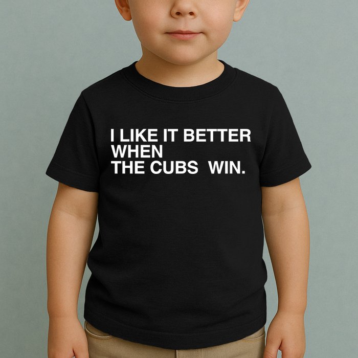 I Like It Better When The Cubs Win Toddler T-Shirt