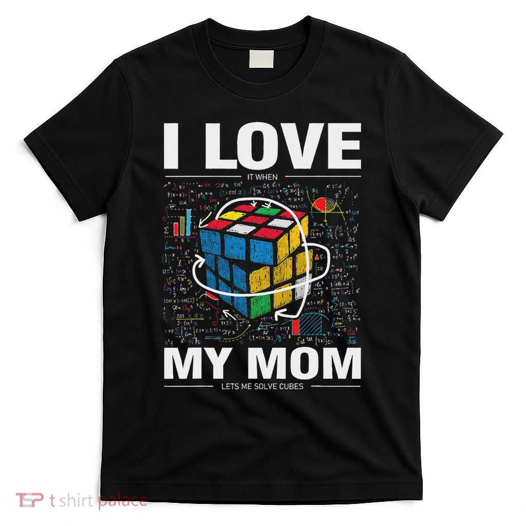 I Love It When My Mom Lets Me Solve Cubes Speedcubing T-Shirt