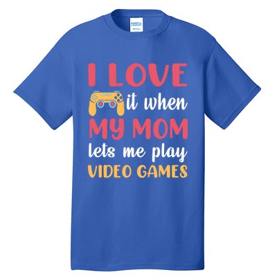 I Love It When My Mom Lets Me Play Video Games Gift Tall T-Shirt