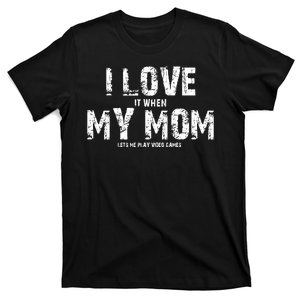 I Love It When My MOM Lets Me Play Video Games T-Shirt