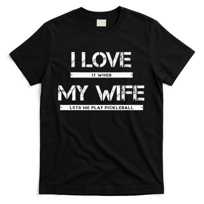 I Love It When My Wife Lets Me Play Pickleball T-Shirt