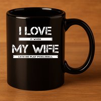 I Love It When My Wife Lets Me Play Pickleball 11oz C Handle Ceramic Mug