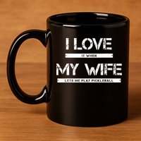 I Love It When My Wife Lets Me Play Pickleball 11oz C Handle Ceramic Mug