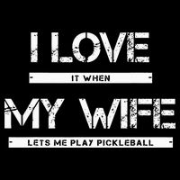 I Love It When My Wife Lets Me Play Pickleball Toddler T-Shirt