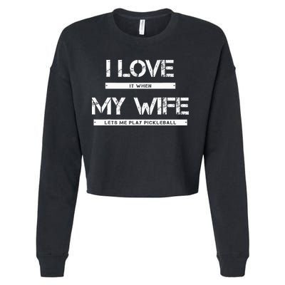 I Love It When My Wife Lets Me Play Pickleball Cropped Pullover Crew