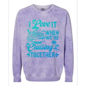 I Love It When Were Cruisin Together Family Trip Cruise Gift Colorblast Crewneck Sweatshirt